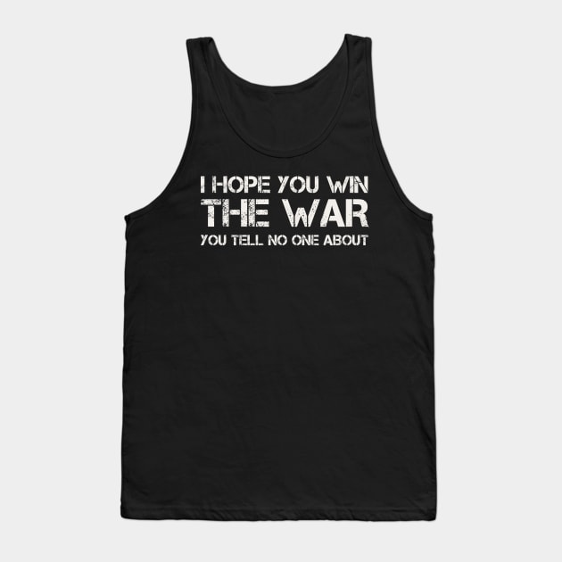 I Hope You Win The War You Tell No One About Tank Top by Teessential